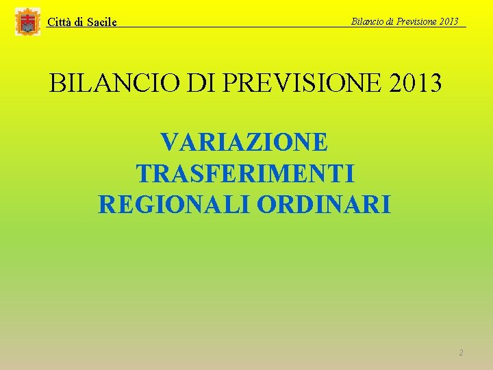 Città di Sacile Bilancio di Previsione 2013 BILANCIO DI PREVISIONE 2013 VARIAZIONE TRASFERIMENTI REGIONALI