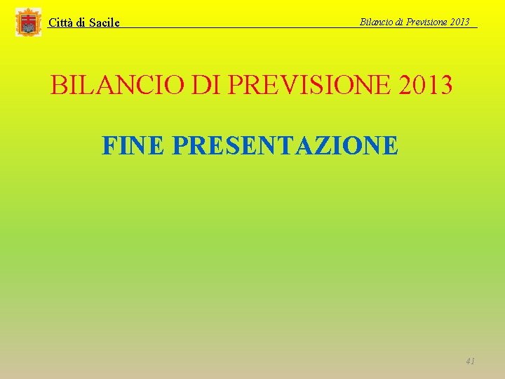 Città di Sacile Bilancio di Previsione 2013 BILANCIO DI PREVISIONE 2013 FINE PRESENTAZIONE 41