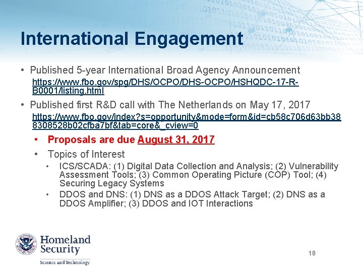 International Engagement • Published 5 -year International Broad Agency Announcement https: //www. fbo. gov/spg/DHS/OCPO/DHS-OCPO/HSHQDC-17