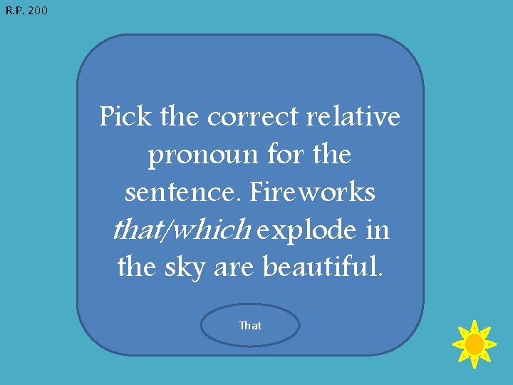 R. P. 200 Pick the correct relative pronoun for the sentence. Fireworks that/which explode