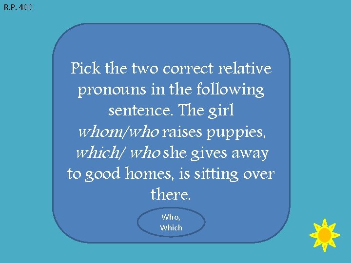 R. P. 400 Pick the two correct relative pronouns in the following sentence. The