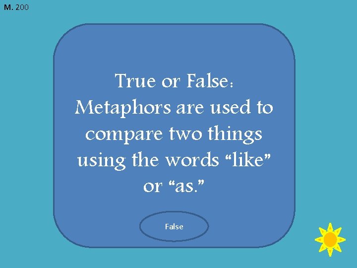 M. 200 True or False: Metaphors are used to compare two things using the
