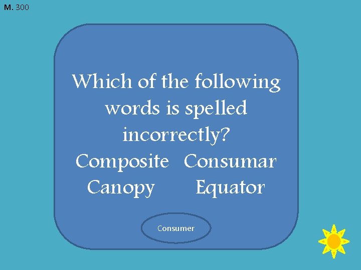 M. 300 Which of the following words is spelled incorrectly? Composite Consumar Canopy Equator
