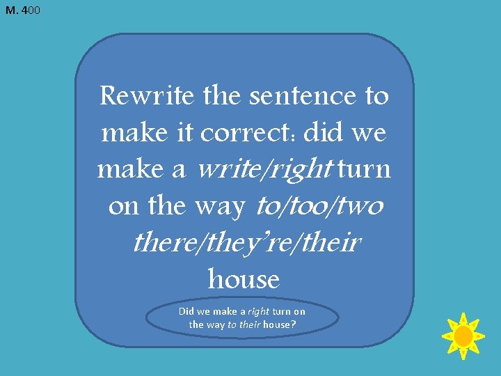 M. 400 Rewrite the sentence to make it correct: did we make a write/right