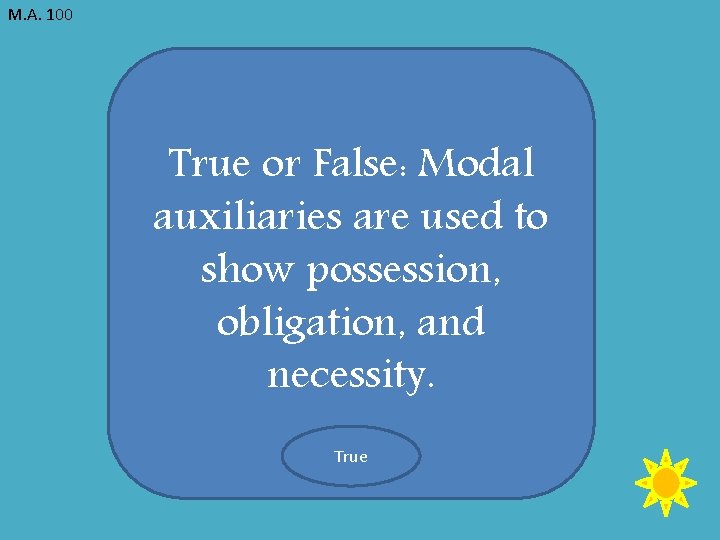 M. A. 100 True or False: Modal auxiliaries are used to show possession, obligation,
