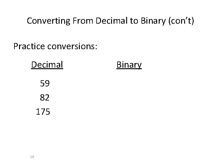 Converting From Decimal to Binary (con’t) Practice conversions: Decimal 59 82 175 14 Binary