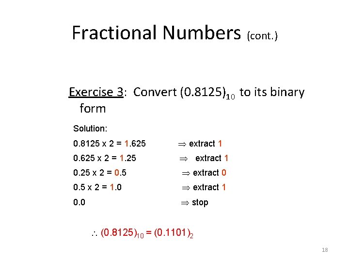 Fractional Numbers (cont. ) Exercise 3: Convert (0. 8125)10 to its binary form Solution: