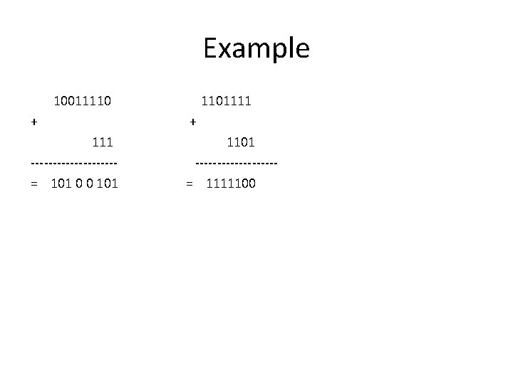 Example 10011110 1101111 + + 111 ----------= 101 0 0 101 1101 ---------= 1111100