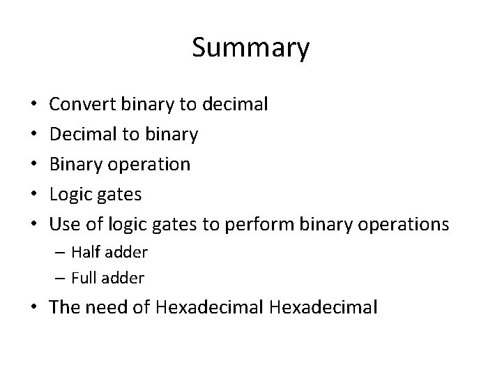 Summary • • • Convert binary to decimal Decimal to binary Binary operation Logic