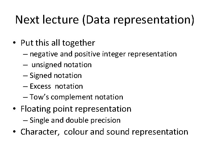 Next lecture (Data representation) • Put this all together – negative and positive integer