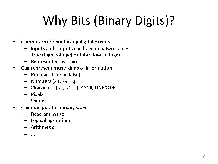 Why Bits (Binary Digits)? • • • Computers are built using digital circuits –