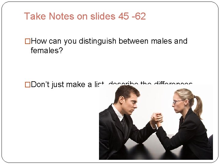 Take Notes on slides 45 -62 �How can you distinguish between males and females?
