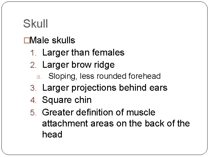 Skull �Male skulls 1. Larger than females 2. Larger brow ridge a. Sloping, less
