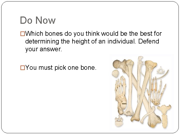 Do Now �Which bones do you think would be the best for determining the