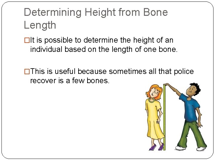 Determining Height from Bone Length �It is possible to determine the height of an