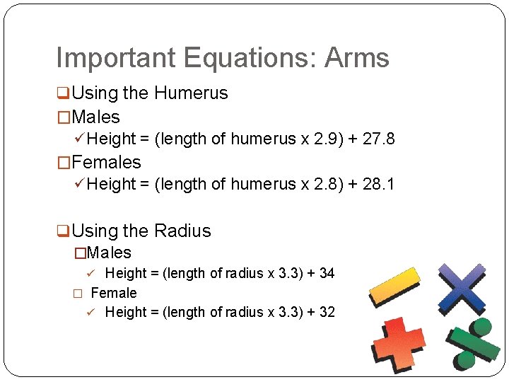 Important Equations: Arms q Using the Humerus �Males ü Height = (length of humerus