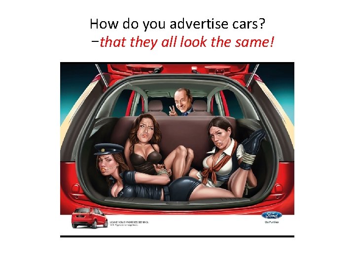 How do you advertise cars? –that they all look the same! 