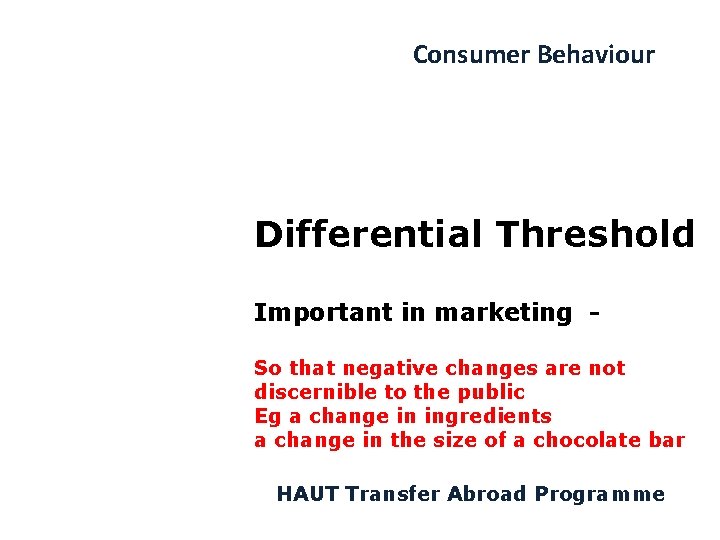 Consumer Behaviour Differential Threshold Important in marketing So that negative changes are not discernible