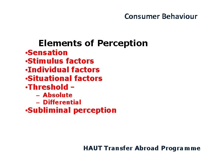 Consumer Behaviour Elements of Perception • Sensation • Stimulus factors • Individual factors •