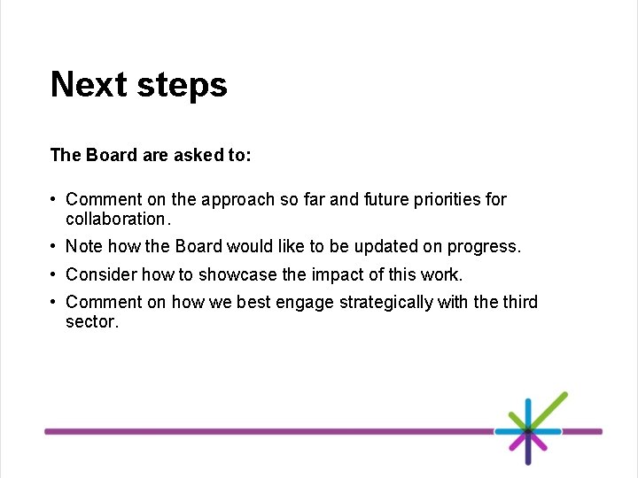 Next steps The Board are asked to: • Comment on the approach so far