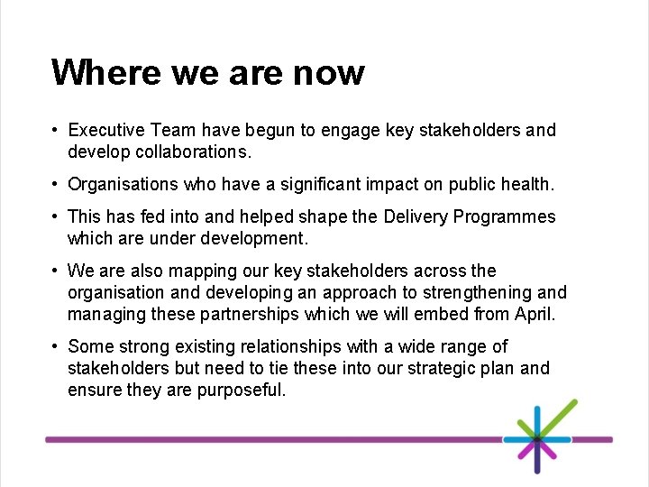 Where we are now • Executive Team have begun to engage key stakeholders and