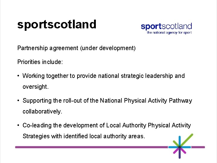 sportscotland Partnership agreement (under development) Priorities include: • Working together to provide national strategic