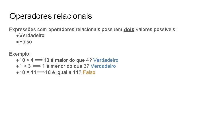 Operadores relacionais Expressões com operadores relacionais possuem dois valores possíveis: ● Verdadeiro ● Falso