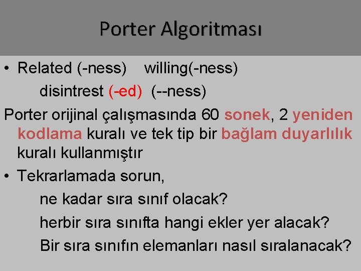 Porter Algoritması • Related (-ness) willing(-ness) disintrest (-ed) (--ness) Porter orijinal çalışmasında 60 sonek,