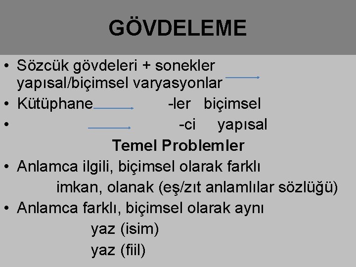 GÖVDELEME • Sözcük gövdeleri + sonekler yapısal/biçimsel varyasyonlar • Kütüphane -ler biçimsel • -ci