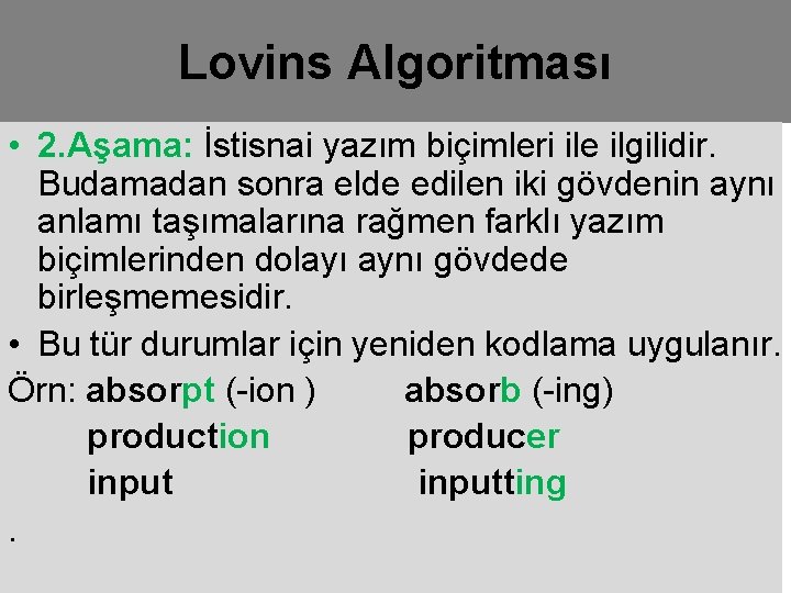Lovins Algoritması • 2. Aşama: İstisnai yazım biçimleri ile ilgilidir. Budamadan sonra elde edilen