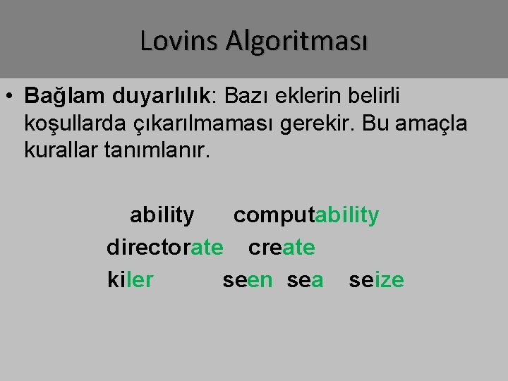 Lovins Algoritması • Bağlam duyarlılık: Bazı eklerin belirli koşullarda çıkarılmaması gerekir. Bu amaçla kurallar