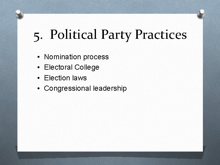 5. Political Party Practices • • Nomination process Electoral College Election laws Congressional leadership