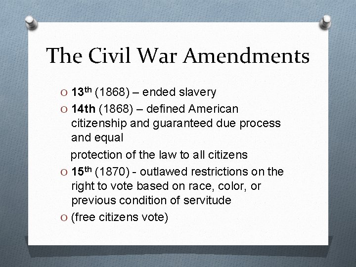 The Civil War Amendments O 13 th (1868) – ended slavery O 14 th