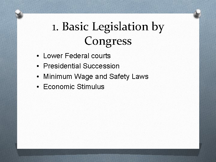 1. Basic Legislation by Congress • • Lower Federal courts Presidential Succession Minimum Wage