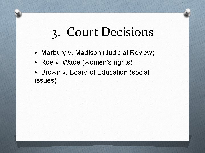 3. Court Decisions • Marbury v. Madison (Judicial Review) • Roe v. Wade (women’s