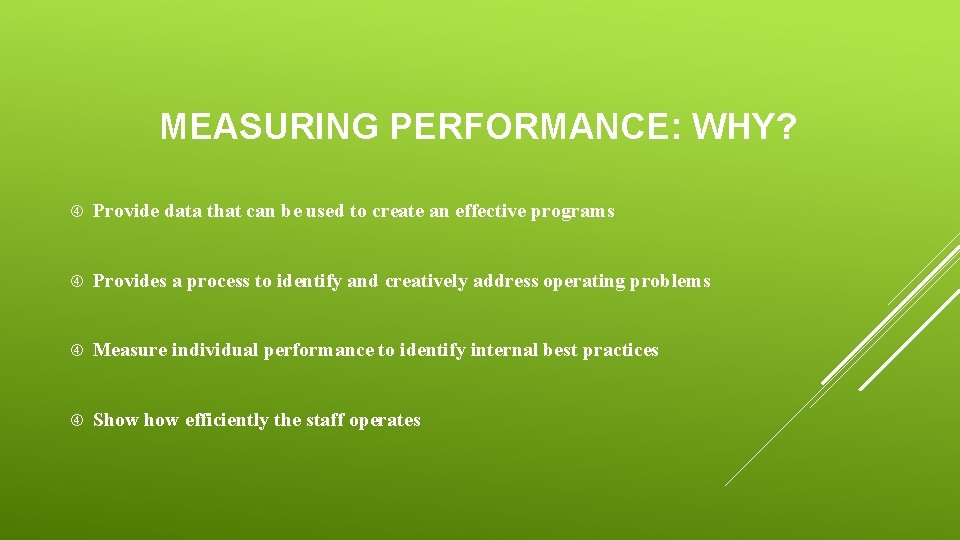 MEASURING PERFORMANCE: WHY? Provide data that can be used to create an effective programs