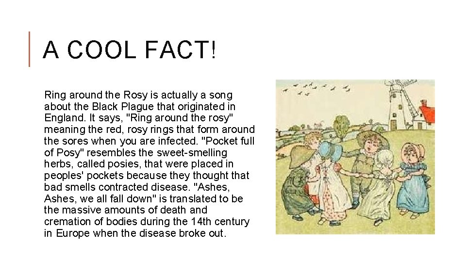 A COOL FACT! Ring around the Rosy is actually a song about the Black