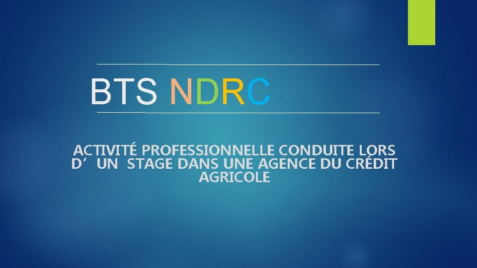 BTS NDRC ACTIVITÉ PROFESSIONNELLE CONDUITE LORS D’UN STAGE DANS UNE AGENCE DU CRÉDIT AGRICOLE