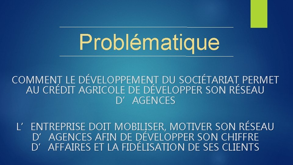 Problématique COMMENT LE DÉVELOPPEMENT DU SOCIÉTARIAT PERMET AU CRÉDIT AGRICOLE DE DÉVELOPPER SON RÉSEAU