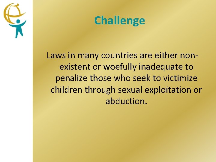 Challenge Laws in many countries are either nonexistent or woefully inadequate to penalize those