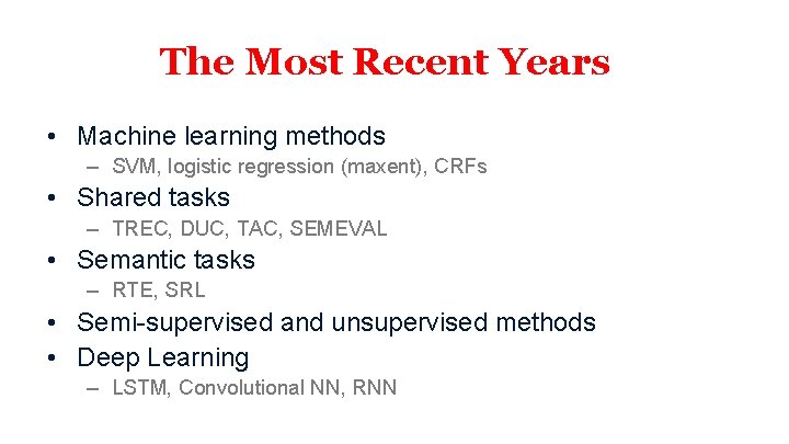 The Most Recent Years • Machine learning methods – SVM, logistic regression (maxent), CRFs