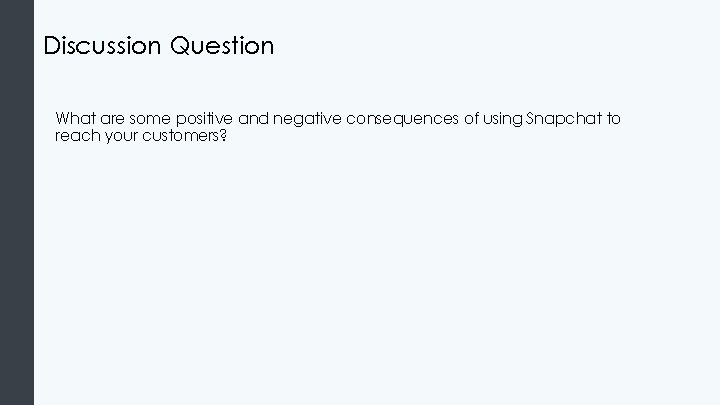 Discussion Question What are some positive and negative consequences of using Snapchat to reach