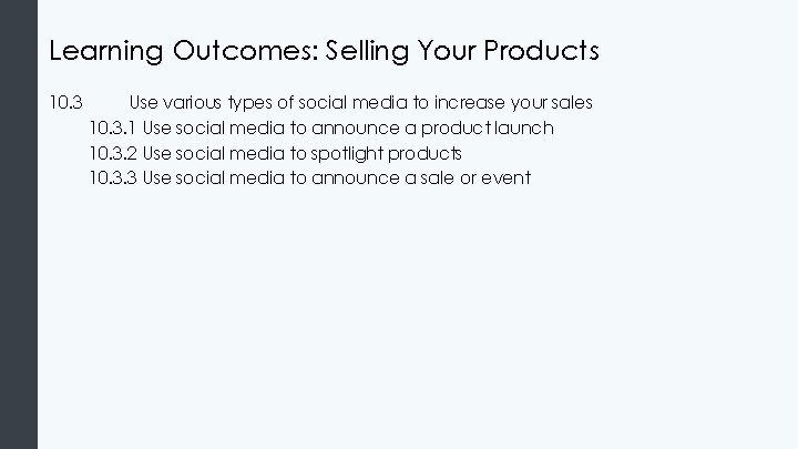 Learning Outcomes: Selling Your Products 10. 3 Use various types of social media to