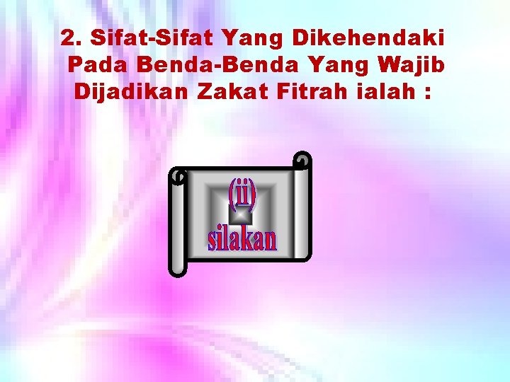 2. Sifat-Sifat Yang Dikehendaki Pada Benda-Benda Yang Wajib Dijadikan Zakat Fitrah ialah : 