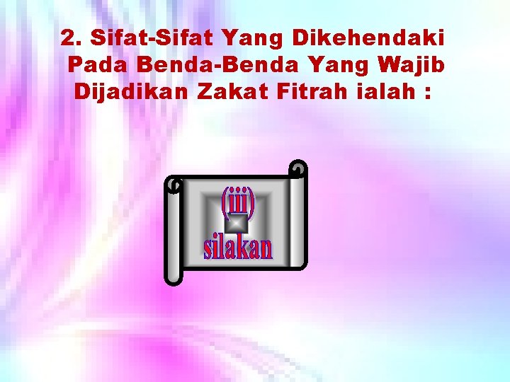 2. Sifat-Sifat Yang Dikehendaki Pada Benda-Benda Yang Wajib Dijadikan Zakat Fitrah ialah : 