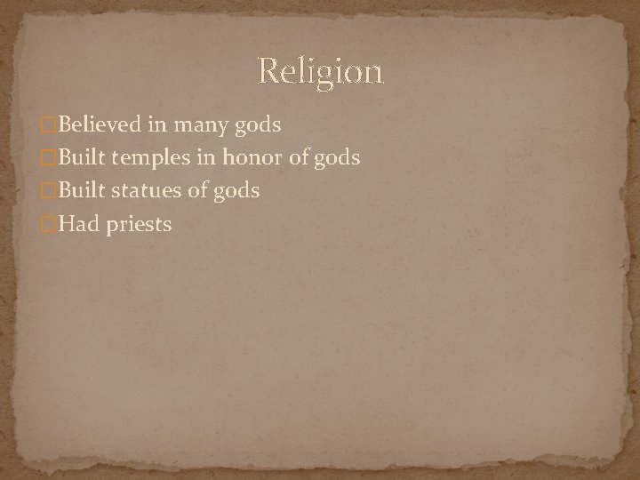 Religion �Believed in many gods �Built temples in honor of gods �Built statues of