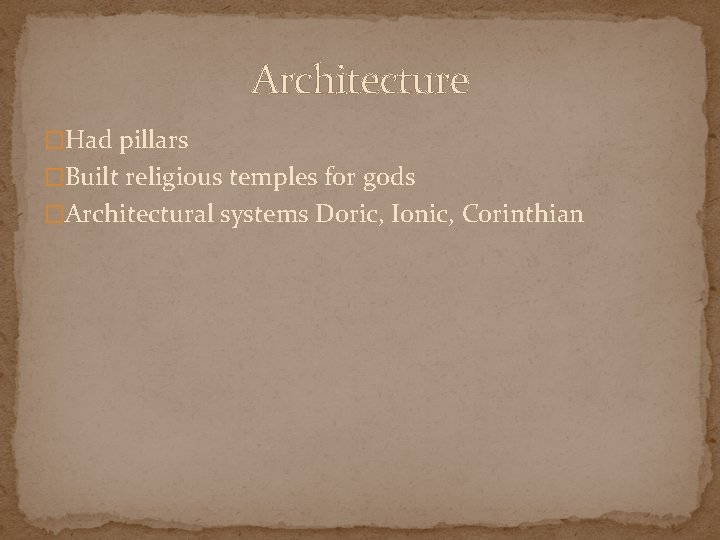 Architecture �Had pillars �Built religious temples for gods �Architectural systems Doric, Ionic, Corinthian 