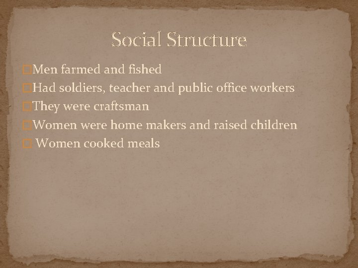 Social Structure �Men farmed and fished �Had soldiers, teacher and public office workers �They