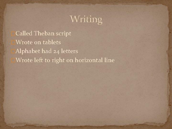 Writing �Called Theban script �Wrote on tablets �Alphabet had 24 letters �Wrote left to