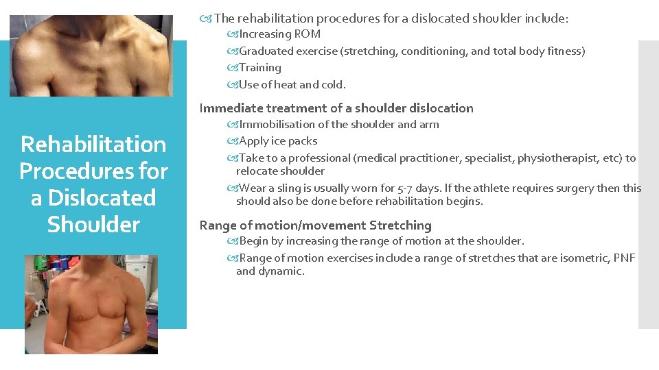  The rehabilitation procedures for a dislocated shoulder include: Increasing ROM Graduated exercise (stretching,